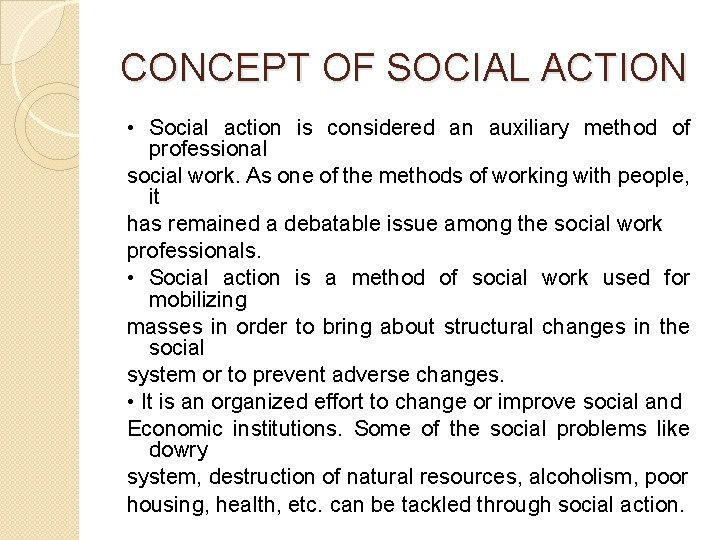 CONCEPT OF SOCIAL ACTION • Social action is considered an auxiliary method of professional