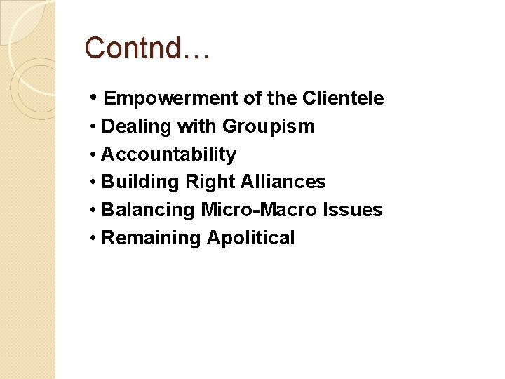 Contnd… • Empowerment of the Clientele • Dealing with Groupism • Accountability • Building