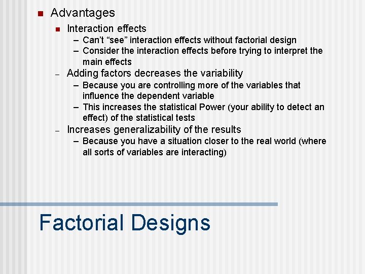 n Advantages n Interaction effects – Can’t “see” interaction effects without factorial design –