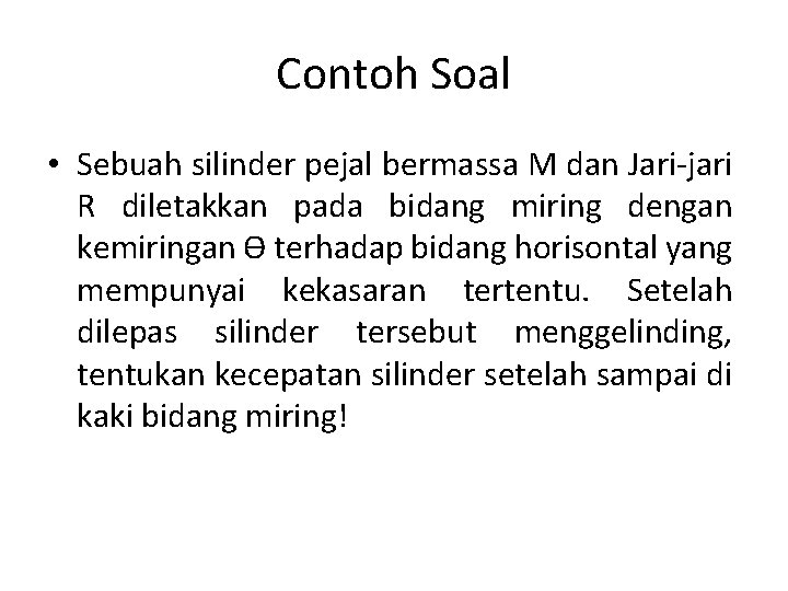 Contoh Soal • Sebuah silinder pejal bermassa M dan Jari-jari R diletakkan pada bidang