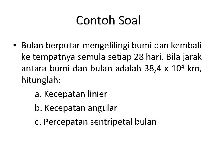 Contoh Soal • Bulan berputar mengelilingi bumi dan kembali ke tempatnya semula setiap 28