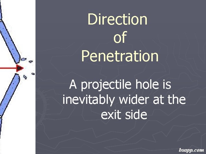 Direction of Penetration A projectile hole is inevitably wider at the exit side bsapp.