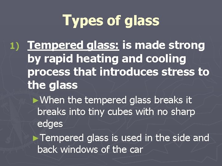 Types of glass 1) Tempered glass: is made strong by rapid heating and cooling