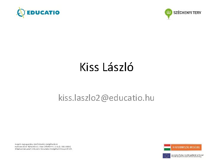 Kiss László kiss. laszlo 2@educatio. hu Projekt megnevezése: Felsőoktatási szolgáltatások rendszerszintű fejlesztése 2. ütem