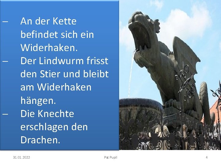 - - An der Kette befindet sich ein Widerhaken. Der Lindwurm frisst den Stier