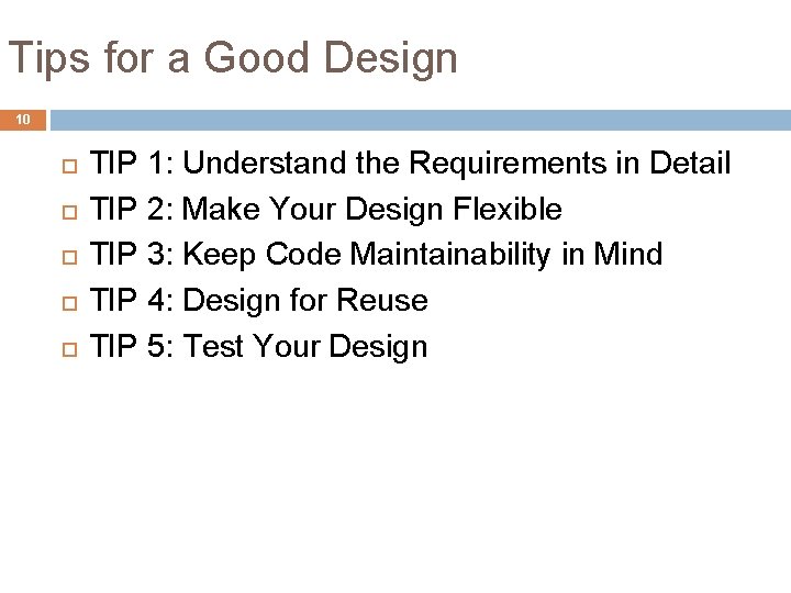 Tips for a Good Design 10 TIP 1: Understand the Requirements in Detail TIP Tips for a Good Design 10 TIP 1: Understand the Requirements in Detail TIP