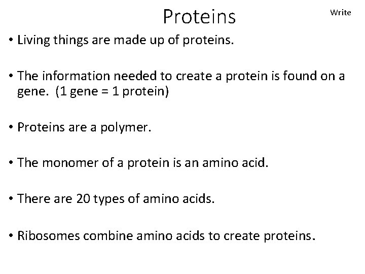 Proteins Write • Living things are made up of proteins. • The information needed