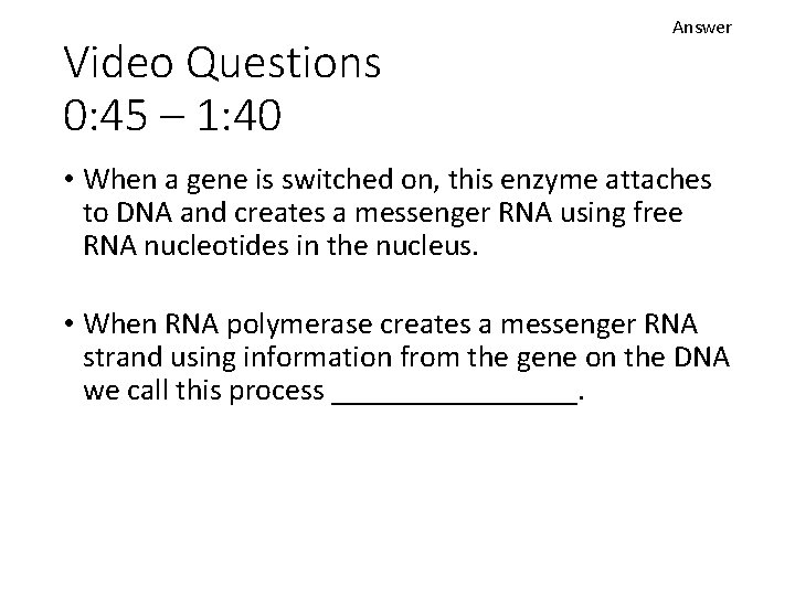 Video Questions 0: 45 – 1: 40 Answer • When a gene is switched