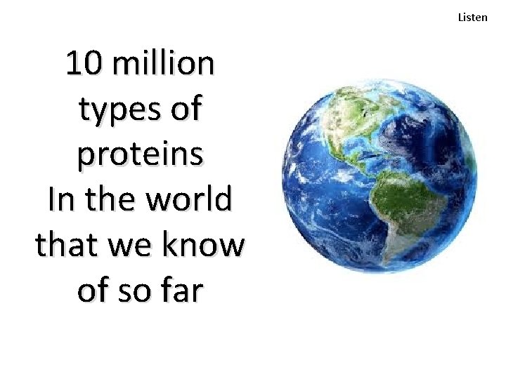 Listen 10 million types of proteins In the world that we know of so