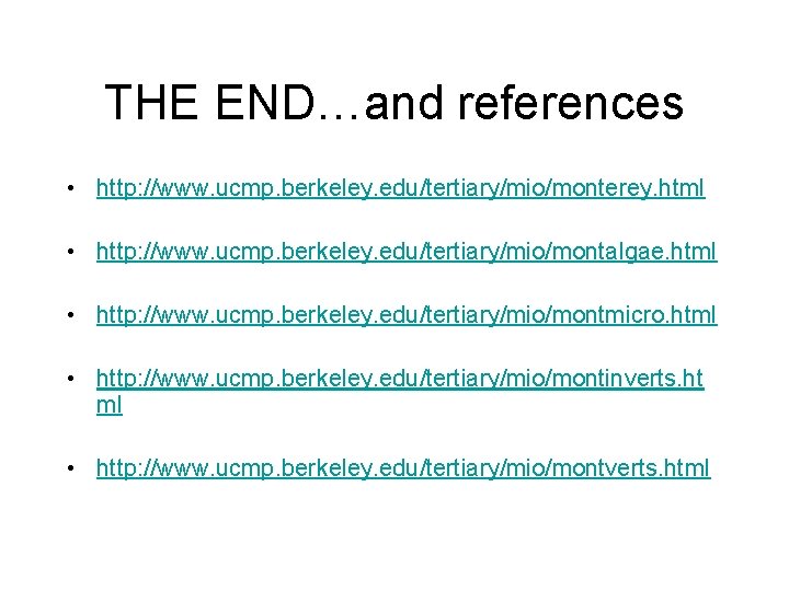 THE END…and references • http: //www. ucmp. berkeley. edu/tertiary/mio/monterey. html • http: //www. ucmp.