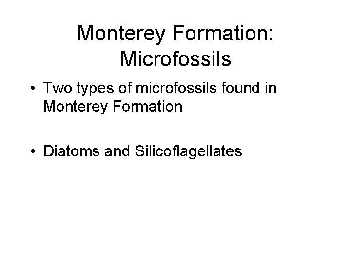 Monterey Formation: Microfossils • Two types of microfossils found in Monterey Formation • Diatoms