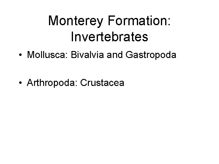 Monterey Formation: Invertebrates • Mollusca: Bivalvia and Gastropoda • Arthropoda: Crustacea 