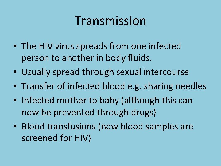 Transmission • The HIV virus spreads from one infected person to another in body