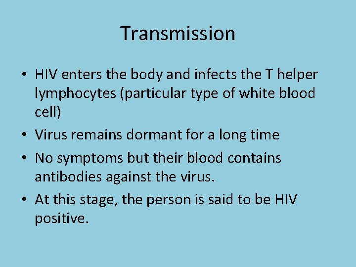 Transmission • HIV enters the body and infects the T helper lymphocytes (particular type