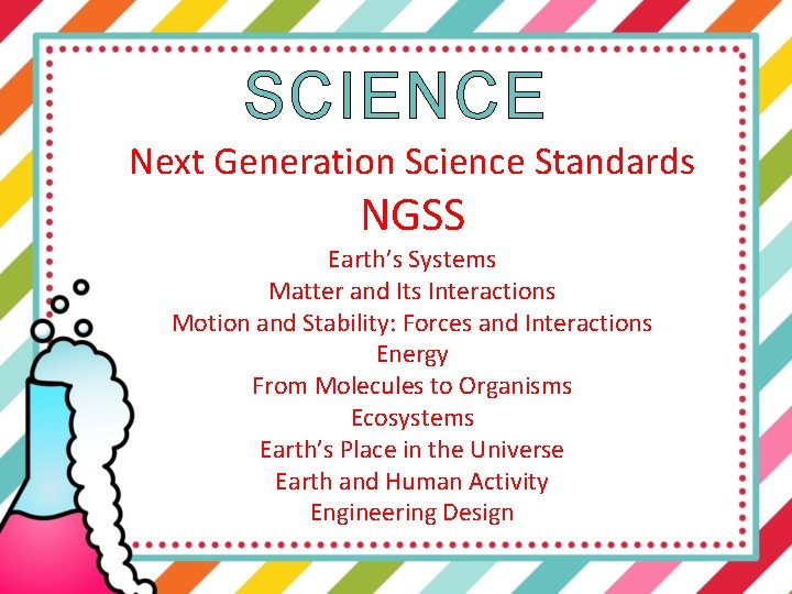 SCIENCE Next Generation Science Standards NGSS Earth’s Systems Matter and Its Interactions Motion and