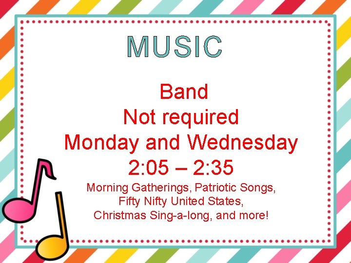 MUSIC Band Not required Monday and Wednesday 2: 05 – 2: 35 Morning Gatherings,