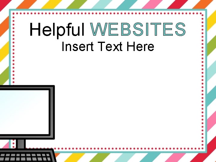 Helpful WEBSITES Insert Text Here 