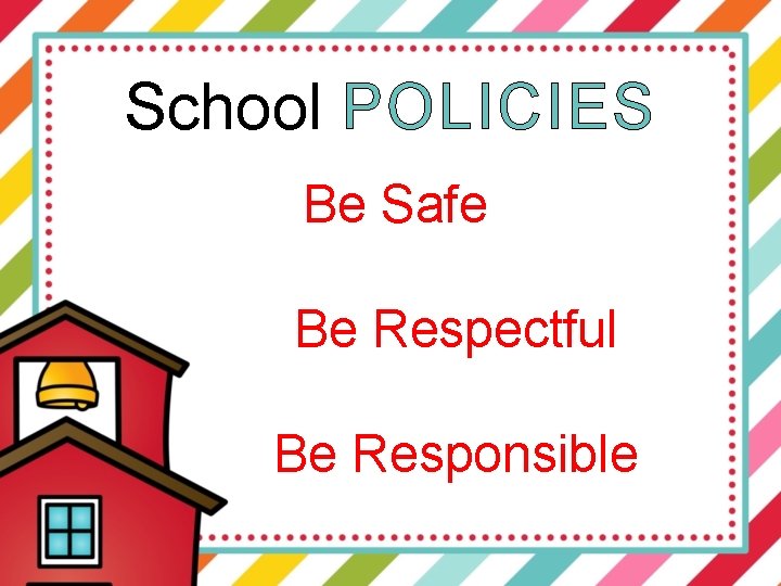 School POLICIES Be Safe Be Respectful Be Responsible 