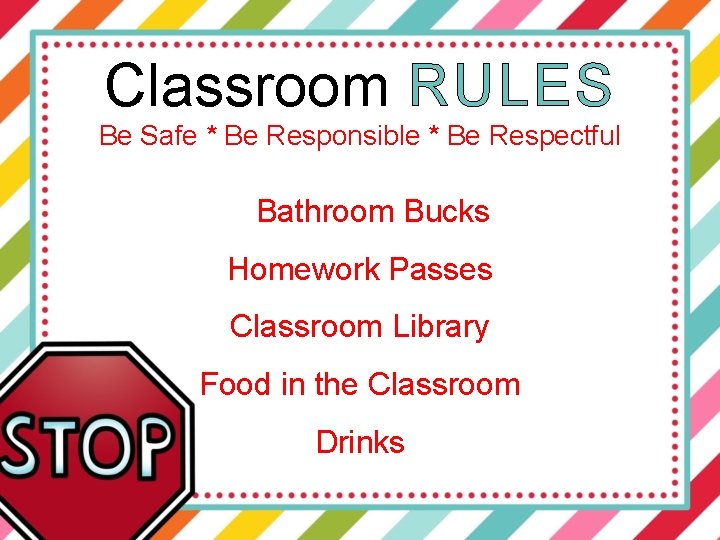 Classroom RULES Be Safe * Be Responsible * Be Respectful Bathroom Bucks Homework Passes