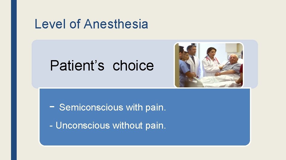 Level of Anesthesia Patient’s choice - Semiconscious with pain. - Unconscious without pain. Level of Anesthesia Patient’s choice - Semiconscious with pain. - Unconscious without pain.