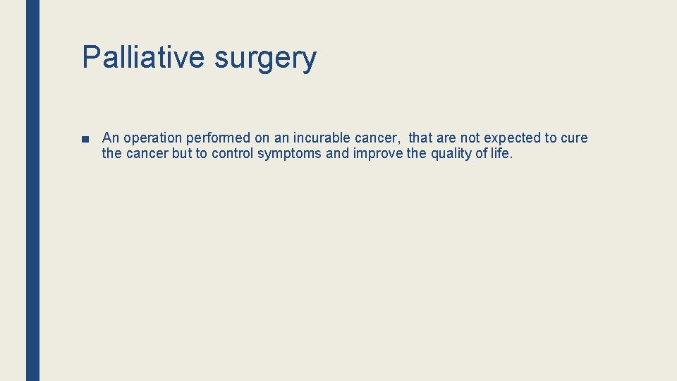 Palliative surgery ■ An operation performed on an incurable cancer, that are not expected Palliative surgery ■ An operation performed on an incurable cancer, that are not expected