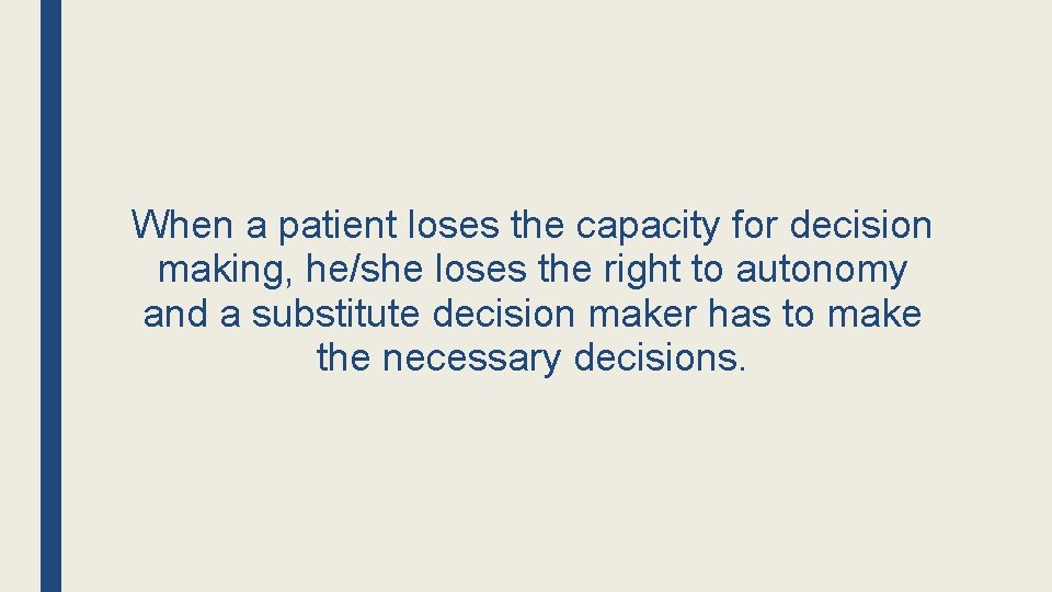 When a patient loses the capacity for decision making, he/she loses the right to When a patient loses the capacity for decision making, he/she loses the right to