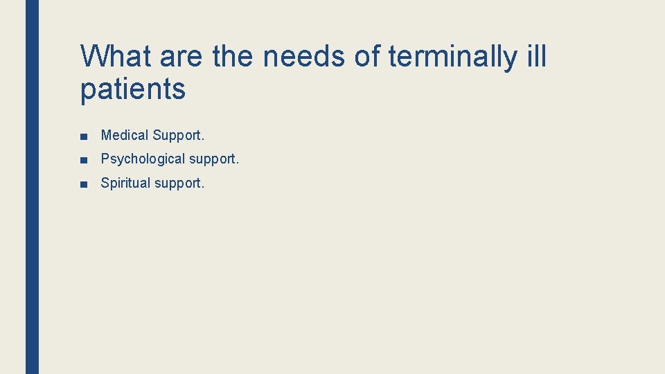 What are the needs of terminally ill patients ■ Medical Support. ■ Psychological support. What are the needs of terminally ill patients ■ Medical Support. ■ Psychological support.