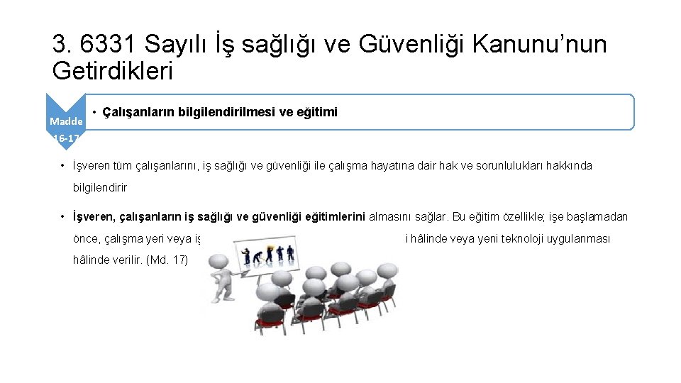 3. 6331 Sayılı İş sağlığı ve Güvenliği Kanunu’nun Getirdikleri Madde • Çalışanların bilgilendirilmesi ve