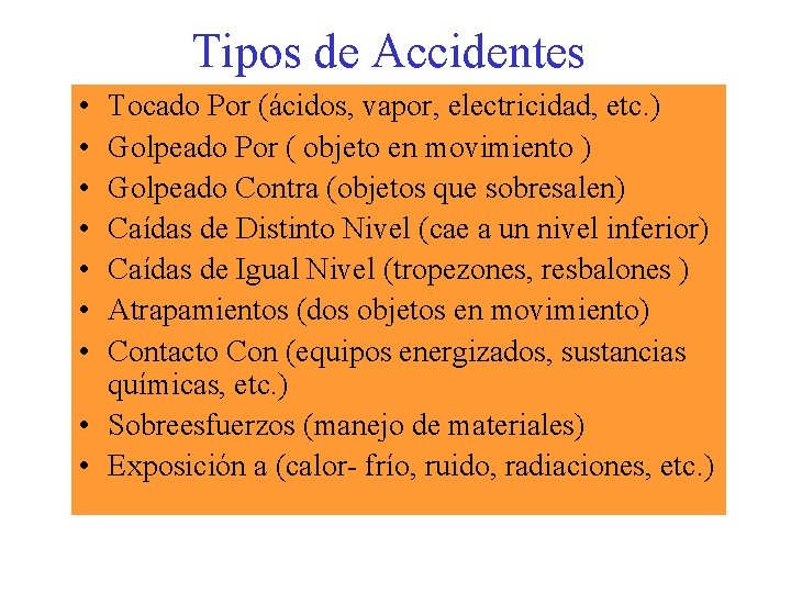 Tipos de Accidentes • • Tocado Por (ácidos, vapor, electricidad, etc. ) Golpeado Por