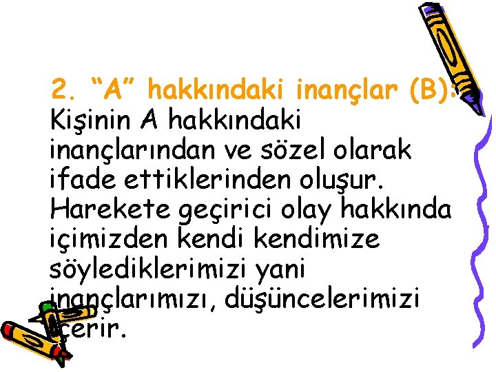 2. “A” hakkındaki inançlar (B): Kişinin A hakkındaki inançlarından ve sözel olarak ifade ettiklerinden