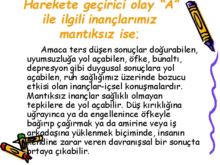 Harekete geçirici olay “A” ile ilgili inançlarımız mantıksız ise; Amaca ters düşen sonuçlar doğurabilen,