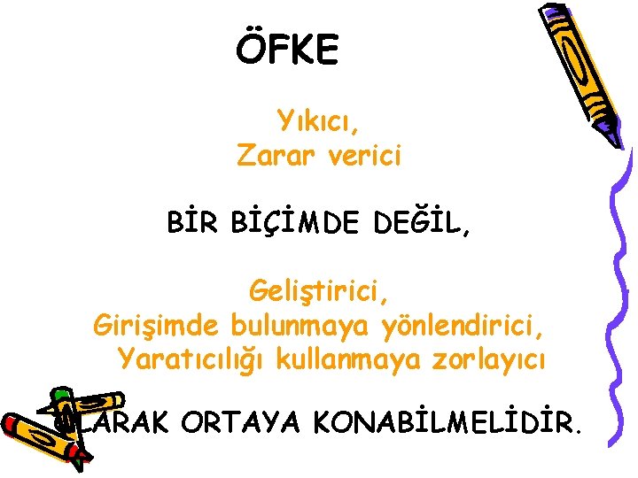 ÖFKE Yıkıcı, Zarar verici BİR BİÇİMDE DEĞİL, Geliştirici, Girişimde bulunmaya yönlendirici, Yaratıcılığı kullanmaya zorlayıcı