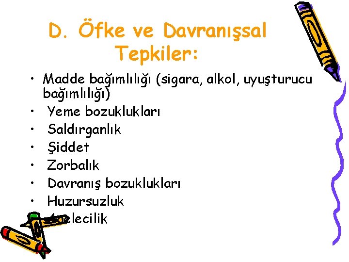 D. Öfke ve Davranışsal Tepkiler: • Madde bağımlılığı (sigara, alkol, uyuşturucu bağımlılığı) • Yeme