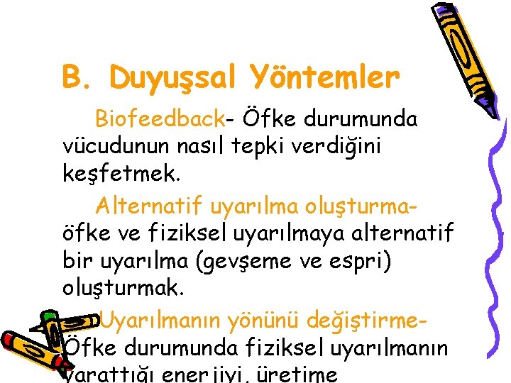 B. Duyuşsal Yöntemler Biofeedback- Öfke durumunda vücudunun nasıl tepki verdiğini keşfetmek. Alternatif uyarılma oluşturmaöfke