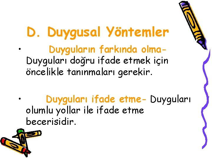 D. Duygusal Yöntemler • Duyguların farkında olma. Duyguları doğru ifade etmek için öncelikle tanınmaları