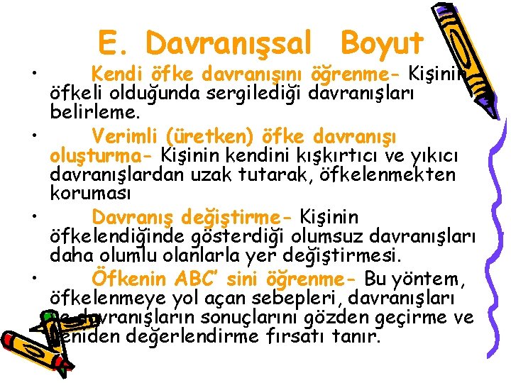  • E. Davranışsal Boyut Kendi öfke davranışını öğrenme- Kişinin öfkeli olduğunda sergilediği davranışları