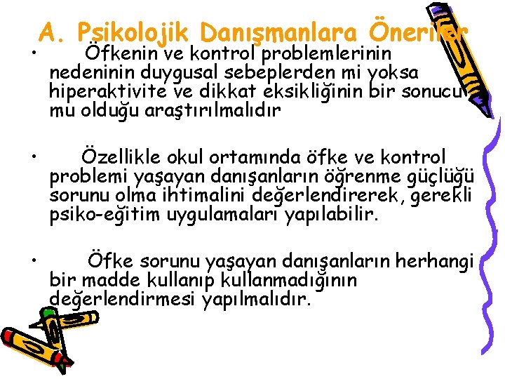 A. Psikolojik Danışmanlara Öneriler • Öfkenin ve kontrol problemlerinin nedeninin duygusal sebeplerden mi yoksa