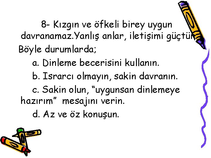 8 - Kızgın ve öfkeli birey uygun davranamaz. Yanlış anlar, iletişimi güçtür. Böyle durumlarda;