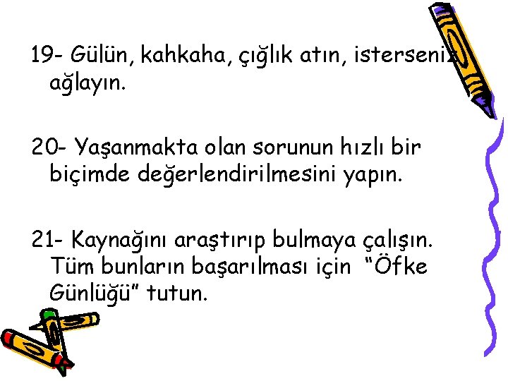 19 - Gülün, kahkaha, çığlık atın, isterseniz ağlayın. 20 - Yaşanmakta olan sorunun hızlı