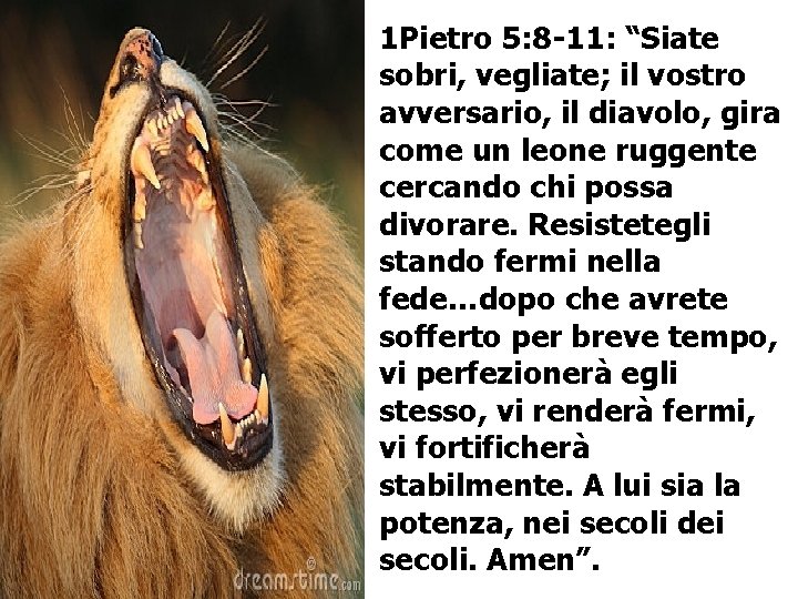 1 Pietro 5: 8 -11: “Siate sobri, vegliate; il vostro avversario, il diavolo, gira