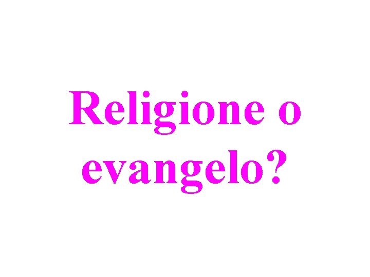 Religione o evangelo? 
