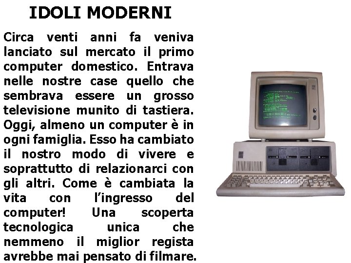 IDOLI MODERNI Circa venti anni fa veniva lanciato sul mercato il primo computer domestico.