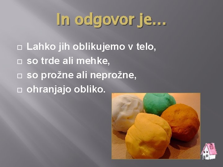 In odgovor je… Lahko jih oblikujemo v telo, so trde ali mehke, so prožne