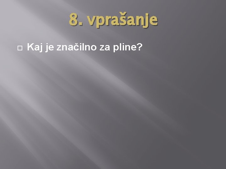 8. vprašanje Kaj je značilno za pline? 