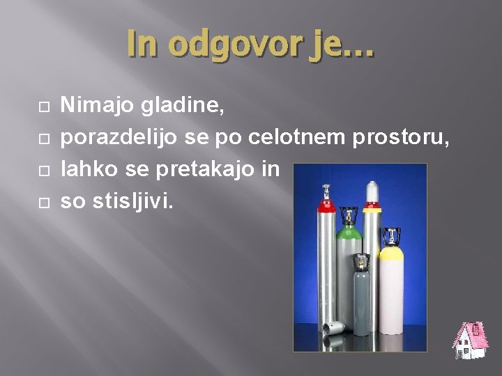 In odgovor je… Nimajo gladine, porazdelijo se po celotnem prostoru, lahko se pretakajo in