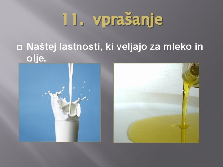 11. vprašanje Naštej lastnosti, ki veljajo za mleko in olje. 