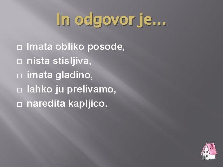 In odgovor je… Imata obliko posode, nista stisljiva, imata gladino, lahko ju prelivamo, naredita