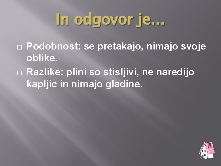 In odgovor je… Podobnost: se pretakajo, nimajo svoje oblike. Razlike: plini so stisljivi, ne