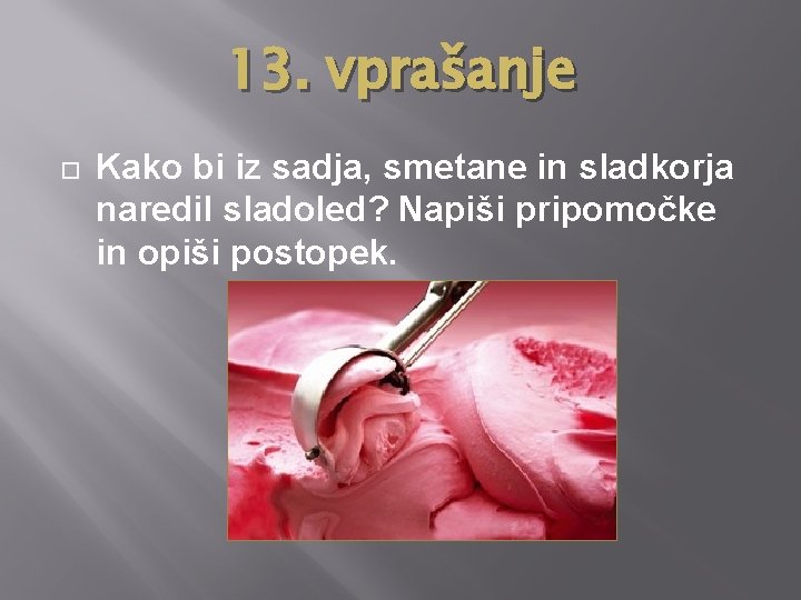 13. vprašanje Kako bi iz sadja, smetane in sladkorja naredil sladoled? Napiši pripomočke in