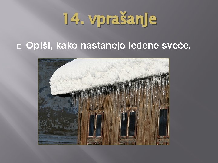14. vprašanje Opiši, kako nastanejo ledene sveče. 